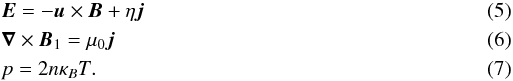 Mathematical equation: \begin{eqnarray} && \vec E = - \vec u \times \vec B + \eta \vec j \\ && \vec \nabla \times \vec B_{1} = \mu_{0} \vec j \\ && p = 2n\kappa_{B}T. \end{eqnarray}