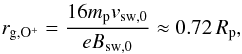 Mathematical equation: \begin{eqnarray} \label{Eq: perpendicular run gyration radius} r_\mathrm{g,\mathrm{O^+}} = \frac{16 m_\mathrm{p} {v_{\mathrm{sw,}0}}}{e {B_{\mathrm{sw,}0}}} \approx 0.72 \,{R_\mathrm{p}}, \end{eqnarray}