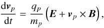 Mathematical equation: \begin{eqnarray} \label{Eq:motion-equation-of-superparticles} \frac{{\rm d}\vec{v}_p}{{\rm d}t} = \frac{q_p}{m_p} \left(\vec{E} + \vec{v}_p \times \vec{B} \right), \end{eqnarray}