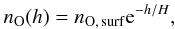 Mathematical equation: \begin{eqnarray} \label{Eq:neutral-oxygen-profile} n_\mathrm{O}(h) = n_{\mathrm{O},\,\mathrm{surf}} {\rm e}^{-h/H}, \end{eqnarray}