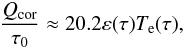 Mathematical equation: \begin{equation} \frac{Q_{\rm cor}}{\tau_0} \approx 20.2\varepsilon(\tau)T_{\rm e}(\tau), \label{energy_balance} \end{equation}