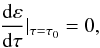 Mathematical equation: \begin{equation} \frac{{\rm d}\varepsilon}{\rm d\tau} \vert_{\tau=\tau_0}=0, \label{bc1} \end{equation}