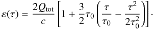 Mathematical equation: \begin{equation} \varepsilon(\tau)=\frac{2\qtot}{c} \left[1+ \frac{3}{2}\tau_0\left(\frac{\tau}{\tau_0} - \frac{\tau^2}{2\tau_0^2}\right)\right]\cdot \label{ene_vs_tau} \end{equation}
