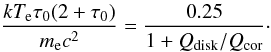 Mathematical equation: \begin{equation} \frac{\kte \tau_0 (2+\tau_0)}{m_{\rm e} c^2}=\frac{0.25}{1+\qd/\qcor}\cdot \label{ktetau} \end{equation}