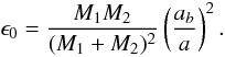 Mathematical equation: \begin{equation} \epsilon_{0}=\frac{M_{1} M_{2}}{( M_{1}+M_{2} )^2} \left( \frac{a_b}{a} \right)^2. \end{equation}