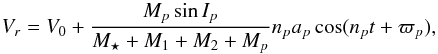 Mathematical equation: \begin{equation} \label{radialvelstarpl} V_{r}=V_{0}+\frac{M_{p} \sin{I_p}}{M_{\star}+M_{1}+M_{2}+M_{p}} n_{p} a_{p} \cos(n_{p} t+\varpi_{p}), \end{equation}