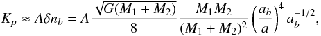 Mathematical equation: \begin{equation} \label{amplitudek} K_{p} \approx A \delta n_{b}= A \frac{\sqrt{G (M_{1}+M_{2})}}{8} \frac{M_{1} M_{2}}{( M_{1}+M_{2} )^2} \left( \frac{a_b}{a} \right)^4 a_{b}^{-1/2}, \end{equation}