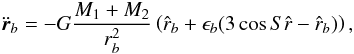 Mathematical equation: \begin{eqnarray} \ddot{\vec{r}}_b=-G\frac{M_{1}+M_{2}}{r_{b}^2} \left( \hat{r}_{b}+ \epsilon_{b} (3 \cos{S} \hat{r}-\hat{r}_{b}) \right), \end{eqnarray}