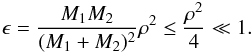 Mathematical equation: \begin{equation} \epsilon=\frac{M_{1} M_{2}}{( M_{1}+M_{2} )^2} \rho^2 \le \frac{\rho^2}{4} \ll 1. \end{equation}