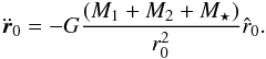 Mathematical equation: \begin{equation} \ddot{\vec{r}}_{0} = -G\frac{ (M_{1}+M_{2} +M_{\star})}{r_{0}^2} \hat{r}_{0}. \end{equation}