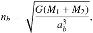 Mathematical equation: \begin{equation} \label{freqbin} n_{b}=\sqrt{\frac{G ( M_{1}+M_{2} )}{a_{b}^3}}, \end{equation}