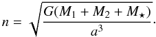 Mathematical equation: \begin{equation} \label{freqstar} n=\sqrt{\frac{G (M_{1}+M_{2} + M_{\star})}{a^3}}\cdot \end{equation}