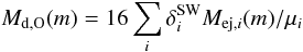 Mathematical equation: $$ M_{{\rm d},\rm O}(m)=16 \sum_{i} \delta^{\rm SW}_{i} M_{{\rm ej}, i}(m)/\mu_{i} $$