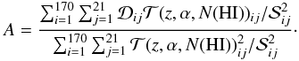 Mathematical equation: \begin{equation} A=\frac{\sum_{i=1}^{170} \sum_{j=1}^{21} \mathcal{D}_{ij} \mathcal{T}(z,\alpha, {N{\rm (HI)}})_{ij}/\mathcal{S}_{ij}^2} {\sum_{i=1}^{170} \sum_{j=1}^{21} \mathcal{T}(z,\alpha, {N{\rm (HI)}})_{ij}^2/\mathcal{S}_{ij}^2}\cdot \end{equation}