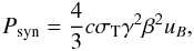 Mathematical equation: \begin{equation} P_{\rm syn} = \frac{4}{3} c \sigma_{\rm T} \gamma^{2} \beta^{2} u_{B} , \label{eq_Psyn} \end{equation}