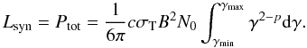 Mathematical equation: \begin{equation} L_{\rm syn} = P_{\rm tot} = \frac{1}{6 \pi} c \sigma_{\rm T} B^{2} N_{0} \int_{\gamma_{\rm min}}^{\gamma_{\rm max}} \gamma^{2-p} {\rm d}\gamma . \label{eq_Lsyn} \end{equation}