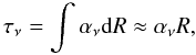 Mathematical equation: \begin{equation} \tau_{\nu} = \int \alpha_{\nu} {\rm d}R \approx \alpha_{\nu} R , \end{equation}