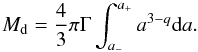 Mathematical equation: \begin{equation} M_{\rm d} = \frac{4}{3} \pi \Gamma \int_{a_-}^{a_+} a^{3-q}{\rm d}a. \label{eq:mass} \end{equation}
