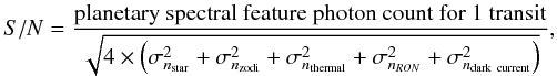 Mathematical equation: \begin{equation} S/N = \frac{{\rm planetary~spectral~feature~photon~count~for~1~transit}}{\sqrt{4\times\left(\sigma_{n_{\rm star}}^2+\sigma_{n_{\rm zodi}}^2+\sigma_{n_{\rm thermal}}^2+\sigma_{n_{RON}}^2+\sigma_{n_{\rm dark~current}}^2\right)}} , \label{eq:s2n} \end{equation}