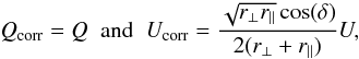 Mathematical equation: \begin{equation} Q_{\rm corr} = Q \;\; {\rm and} \;\; U_{\rm corr} = \frac{\sqrt{r_{\perp}r_{\parallel}}\cos(\delta)}{2(r_{\perp} + r_{\parallel})}U, \end{equation}