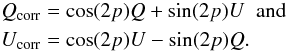 Mathematical equation: \begin{eqnarray} && Q_{\rm corr} = \cos(2p)Q+\sin(2p)U \;\; \rm{and} \nonumber \\ && U_{\rm corr} = \cos(2p)U-\sin(2p)Q. \end{eqnarray}