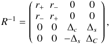 Mathematical equation: \appendix \setcounter{section}{1} \begin{equation} R^{-1} = \left( \begin{array}{cccc} r_{+} & r_{-} & 0 & 0 \\ r_{-} & r_{+} & 0 & 0 \\ 0 & 0 & \Delta_{c} & \Delta_{s} \\ 0 & 0 & -\Delta_{s} & \Delta_{C} \end{array} \right), \end{equation}