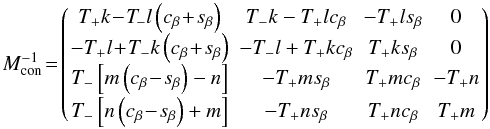 Mathematical equation: \appendix \setcounter{section}{1} \begin{equation} M_{\rm con}^{-1}\!=\!\left(\! \begin{array}{cccc} T_{+}k\!-\!T_{\!-}l\left(c_{\beta}\!+\!s_{\beta} \right) & T_{-}k-T_{+}lc_{\beta} & -T_{+}ls_{\beta} & 0 \\ -T_{+}l\!+\!T_{-}k\left(c_{\beta}\!+\!s_{\beta} \right) & -T_{-}l+T_{+}kc_{\beta} & T_{+}ks_{\beta} & 0 \\ T_{-}\left[m\left(c_{\beta}\!-\!s_{\beta}\right)-n\right] & -T_{+}ms_{\beta} & T_{+}mc_{\beta} & -T_{+}n \\[1mm] T_{-}\left[n\left(c_{\beta}\!-\!s_{\beta}\right)+m\right] & -T_{+}ns_{\beta} & T_{+}nc_{\beta} & T_{+}m \end{array} \!\right) \end{equation}