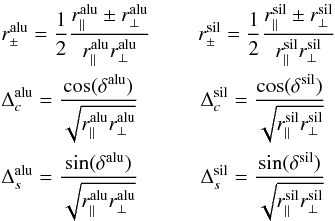 Mathematical equation: \appendix \setcounter{section}{1} \begin{eqnarray*} && r_{\pm}^{\rm alu} = \frac{1}{2}\frac{r_{\parallel}^{\rm alu} \pm r_{\perp}^{\rm alu}}{r_{\parallel}^{\rm alu}r_{\perp}^{\rm alu}} \quad\;\quad r_{\pm}^{\rm sil} = \frac{1}{2}\frac{r_{\parallel}^{\rm sil} \pm r_{\perp}^{\rm sil}}{r_{\parallel}^{\rm sil}r_{\perp}^{\rm sil}}\nonumber \\ && \Delta_{c}^{\rm alu} = \frac{\cos(\delta^{\rm alu})}{\sqrt{r_{\parallel}^{\rm alu}r_{\perp}^{\rm alu}}} \qquad\quad \Delta_{c}^{\rm sil} = \frac{\cos(\delta^{\rm sil})}{\sqrt{r_{\parallel}^{\rm sil}r_{\perp}^{\rm sil}}}\nonumber \\ && \Delta_{s}^{\rm alu} = \frac{\sin(\delta^{\rm alu})}{\sqrt{r_{\parallel}^{\rm alu}r_{\perp}^{\rm alu}}} \qquad\quad \Delta_{s}^{\rm sil} = \frac{\sin(\delta^{\rm sil})}{\sqrt{r_{\parallel}^{\rm sil}r_{\perp}^{\rm sil}}} \nonumber \end{eqnarray*}