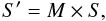 Mathematical equation: \begin{equation} S' = M \times S, \end{equation}