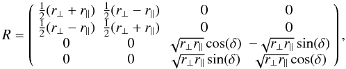 Mathematical equation: \begin{equation} \label{R} R = \left( \begin{array}{cccc} \frac{1}{2}(r_{\perp} + r_{\parallel}) & \frac{1}{2}(r_{\perp} - r_{\parallel}) & 0 & 0 \\ \frac{1}{2}(r_{\perp} - r_{\parallel}) & \frac{1}{2}(r_{\perp} + r_{\parallel}) & 0 & 0 \\ 0 & 0 & \sqrt{r_{\perp}r_{\parallel}}\cos(\delta) & -\sqrt{r_{\perp}r_{\parallel}}\sin(\delta) \\ 0 & 0 & \sqrt{r_{\perp}r_{\parallel}}\sin(\delta) & \sqrt{r_{\perp}r_{\parallel}}\cos(\delta) \end{array} \right), \end{equation}