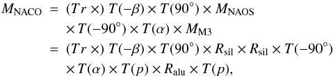 Mathematical equation: \begin{eqnarray} M_{\rm NACO} & = & (Tr \; \times) \; T(-\beta) \times T(90^{\circ}) \times M_{\rm NAOS} \nonumber \\ & & \times \, T(-90^{\circ}) \times T(\alpha) \times M_{\rm M3} \nonumber \\ & = & (Tr \; \times) \; T(-\beta) \times T(90^{\circ}) \times R_{\rm sil} \times R_{\rm sil} \times T(-90^{\circ}) \nonumber \\ & & \times \, T(\alpha) \times T(p) \times R_{\rm alu} \times T(p), \label{totipmat} \end{eqnarray}