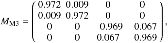 Mathematical equation: \begin{equation} M_{\rm M3} = \left( \begin{array}{cccc} 0.972 & 0.009 & 0 & 0 \\ 0.009 & 0.972 & 0 & 0 \\ 0 & 0 & -0.969 & -0.067 \\ 0 & 0 & 0.067 & -0.969 \end{array} \right), \end{equation}
