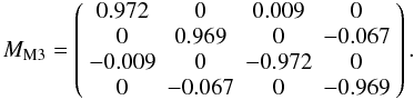 Mathematical equation: \begin{equation} M_{\rm M3} = \left( \begin{array}{cccc} 0.972 & 0 & 0.009 & 0 \\ 0 & 0.969 & 0 & -0.067 \\ -0.009 & 0 & -0.972 & 0 \\ 0 & -0.067 & 0 & -0.969 \end{array} \right). \end{equation}