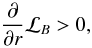 Mathematical equation: \begin{equation} \frac{\partial}{\partial r} {\mathcal L}_{B} > 0, \end{equation}