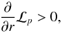 Mathematical equation: \begin{equation} \frac{\partial}{\partial r} {\mathcal L}_{p} > 0, \end{equation}