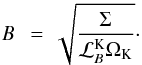 Mathematical equation: \begin{eqnarray*} B \ &=& \sqrt{\frac{\Sigma}{{\cal L}_B^{\rm K} \Omega_{\rm K}}}\cdot \nonumber \end{eqnarray*}