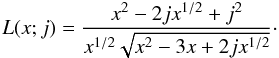 Mathematical equation: \begin{equation} L(x;j) = \frac{x^2-2jx^{1/2}+j^2}{x^{1/2}\sqrt{x^2-3x+2jx^{1/2}}}\cdot \end{equation}
