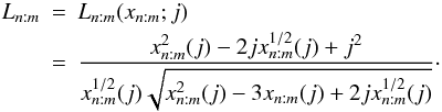 Mathematical equation: \begin{eqnarray} L_{n:m} &=& L_{n:m}(x_{n:m};j) \nonumber\\ &=& \frac{x_{n:m}^{2}(j)-2jx_{n:m}^{1/2}(j)+j^2}{x_{n:m}^{1/2}(j)\sqrt{x_{n:m}^{2}(j)-3x_{n:m}(j)+2jx_{n:m}^{1/2}(j)}}\cdot \end{eqnarray}