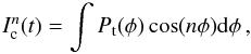 Mathematical equation: \begin{equation} I^n_{\rm c}(t) = \int P_{\rm t}(\phi) \cos(n\phi) \mathrm{d}\phi\,, \end{equation}