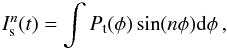 Mathematical equation: \begin{equation} I^n_{\rm s}(t) = \int P_{\rm t}(\phi) \sin(n\phi) \mathrm{d}\phi\,, \end{equation}