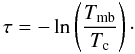 Mathematical equation: \begin{equation} \tau = -\ln\left(\frac{T_{\rm mb}}{T_{\rm c}}\right) \cdot \end{equation}