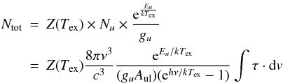 Mathematical equation: \begin{eqnarray} N_{\rm tot} & = & Z(T_{\rm ex}) \times N_u \times \frac{{\rm e}^{\frac{E_u}{kT_{\rm ex}}}}{g_u} \nonumber \\ & = & Z(T_{\rm ex}) \frac{8\pi \nu^3}{c^3} \frac{{\rm e}^{E_u/kT_{\rm ex}}} {(g_u A_{\rm ul}) ({\rm e}^{h\nu/kT_{\rm ex}}-1)} \int \tau \cdot {\rm d}v \end{eqnarray}