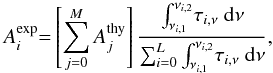 Mathematical equation: \begin{equation} A_i^{\rm exp}{=}\left[\displaystyle\sum_{j=0}^{M}A^{\rm thy}_j\right]\frac{\int_{\nu_{i,1}}^{\nu_{i,2}}\! \tau_{i,\nu} \ {\rm d}\nu}{\sum_{i=0}^{L}\int_{\nu_{i,1}}^{\nu_{i,2}}\! \tau_{i,\nu} \ {\rm d}\nu}, \label{equation_PAH_A} \end{equation}
