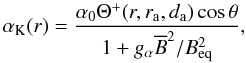 Mathematical equation: \begin{equation} \label{eq:alphak} \alpha_{\rm K}(r)=\frac{\alpha_0 \Theta^+(r,r_{\rm a},d_{\rm a}) \cos\theta} {1+g_{\alpha}\ob{B}^2/\beq^2}, \end{equation}