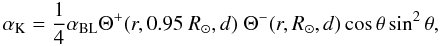 Mathematical equation: \begin{eqnarray} \label{eq:blalpha} \alpha_{\rm K}=\frac{1}{4}\alpha_{\rm BL} \Theta^{+}(r, 0.95~\Rs, d)\; \Theta^{-}(r, \Rs, d)\cos\theta\sin^2\theta, \end{eqnarray}
