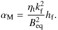 Mathematical equation: \begin{equation} \label{eq:rel} \alpha_{\rm M} = \frac{\eta_{\rm t} k_{\rm f}^2}{B_{\rm eq}^2}h_{\rm f}. \end{equation}