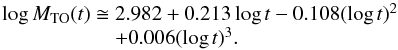 Mathematical equation: \appendix \setcounter{section}{1} \begin{equation} \label{Mto} \begin{array}{l} \log \Mto\cong2.982+0.213 \log t -0.108 (\log t)^2 \\ \quad\quad\quad\quad\quad\;\, +0.006 (\log t)^3. \end{array} \end{equation}