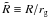 Mathematical equation: \appendix \setcounter{section}{1} \hbox{$\Rtilde\equiv R/\rg$}