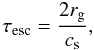Mathematical equation: \begin{equation} \tesc=\frac{2\rg}{\csound}, \end{equation}