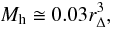 Mathematical equation: \begin{equation} \label{scalrel} \Mh \cong 0.03 \rdel^3, \end{equation}